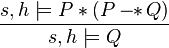 {\frac  {s,h\models P\ast (P-\!\!\ast \,Q)}{s,h\models Q}}