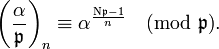 \left({\frac  {\alpha }{{\mathfrak  {p}}}}\right)_{n}\equiv \alpha ^{{{\frac  {{\mathrm  {N}}{\mathfrak  {p}}-1}{n}}}}{\pmod  {{\mathfrak  {p}}}}.