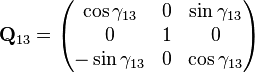 {\mathbf  {Q}}_{{13}}={\begin{pmatrix}\cos \gamma _{{13}}&0&\sin \gamma _{{13}}\\0&1&0\\-\sin \gamma _{{13}}&0&\cos \gamma _{{13}}\end{pmatrix}}