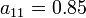 a_{{11}}=0.85