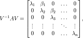 V^{{-1}}AV={\begin{bmatrix}\lambda _{1}&\beta _{1}&0&\ldots &0\\0&\lambda _{2}&\beta _{2}&\ldots &0\\0&0&\lambda _{3}&\ldots &0\\\vdots &\vdots &\vdots &\ddots &\vdots \\0&0&0&\ldots &\lambda _{n}\end{bmatrix}},