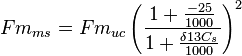 Fm_{{ms}}=Fm_{{uc}}\left({\frac  {1+{\frac  {-25}{1000}}}{1+{\frac  {\delta 13C_{s}}{1000}}}}\right)^{2}