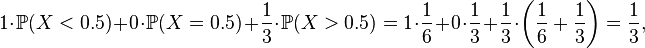 1\cdot {\mathbb  {P}}(X<0.5)+0\cdot {\mathbb  {P}}(X=0.5)+{\frac  13}\cdot {\mathbb  {P}}(X>0.5)=1\cdot {\frac  16}+0\cdot {\frac  13}+{\frac  13}\cdot \left({\frac  16}+{\frac  13}\right)={\frac  13},