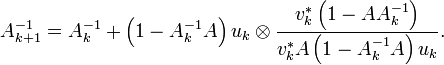 A_{{k+1}}^{{-1}}=A_{k}^{{-1}}+\left(1-A_{k}^{{-1}}A\right)u_{k}\otimes {v_{k}^{*}\left(1-AA_{k}^{{-1}}\right) \over v_{k}^{*}A\left(1-A_{k}^{{-1}}A\right)u_{k}}.