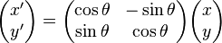 {\begin{pmatrix}x'\\y'\end{pmatrix}}={\begin{pmatrix}\cos \theta &-\sin \theta \\\sin \theta &\cos \theta \end{pmatrix}}{\begin{pmatrix}x\\y\end{pmatrix}}