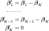 {\begin{aligned}{\boldsymbol  \beta }'_{1}&={\boldsymbol  \beta }_{1}-{\boldsymbol  \beta }_{K}\\\cdots &\cdots \\{\boldsymbol  \beta }'_{{K-1}}&={\boldsymbol  \beta }_{{K-1}}-{\boldsymbol  \beta }_{K}\\{\boldsymbol  \beta }'_{K}&=0\end{aligned}}