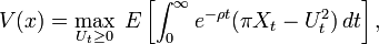 V(x)=\max _{{U_{t}\geq 0}}\;E\left[\int _{0}^{\infty }e^{{-\rho t}}(\pi X_{t}-U_{t}^{2})\,dt\right],