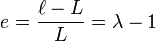 \ e={\frac  {\ell -L}{L}}=\lambda -1