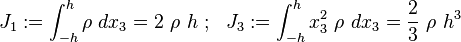 J_{1}:=\int _{{-h}}^{h}\rho ~dx_{3}=2~\rho ~h~;~~J_{3}:=\int _{{-h}}^{h}x_{3}^{2}~\rho ~dx_{3}={\frac  {2}{3}}~\rho ~h^{3}