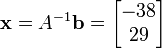 {\mathbf  {x}}=A^{{-1}}{\mathbf  {b}}={\begin{bmatrix}-38\\29\end{bmatrix}}