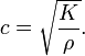 c={\sqrt  {{\frac  {K}{\rho }}}}.