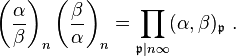 \left({{\frac  {\alpha }{\beta }}}\right)_{n}\left({{\frac  {\beta }{\alpha }}}\right)_{n}=\prod _{{{\mathfrak  {p}}|n\infty }}(\alpha ,\beta )_{{{\mathfrak  {p}}}}\ .