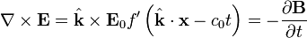 \nabla \times {\mathbf  {E}}={\hat  {{\mathbf  {k}}}}\times {\mathbf  {E}}_{0}f'\left({\hat  {{\mathbf  {k}}}}\cdot {\mathbf  {x}}-c_{0}t\right)=-{\frac  {\partial {\mathbf  {B}}}{\partial t}}