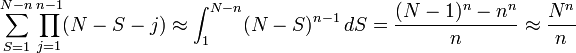 \sum _{{S=1}}^{{N-n}}\prod _{{j=1}}^{{n-1}}(N-S-j)\approx \int _{1}^{{N-n}}(N-S)^{{n-1}}\,dS={(N-1)^{n}-n^{n} \over n}\approx {N^{n} \over n}