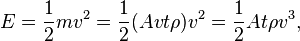 E={\frac  {1}{2}}mv^{2}={\frac  {1}{2}}(Avt\rho )v^{2}={\frac  {1}{2}}At\rho v^{3},