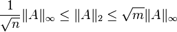 {\frac  {1}{{\sqrt  {n}}}}\|A\|_{\infty }\leq \|A\|_{2}\leq {\sqrt  {m}}\|A\|_{\infty }