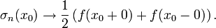 \sigma _{n}(x_{0})\to {\frac  {1}{2}}\left(f(x_{0}+0)+f(x_{0}-0)\right).