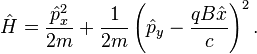 {\hat  {H}}={\frac  {{\hat  {p}}_{x}^{2}}{2m}}+{\frac  {1}{2m}}\left({\hat  {p}}_{y}-{\frac  {qB{\hat  {x}}}{c}}\right)^{2}.