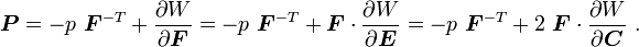 {\boldsymbol  {P}}=-p~{\boldsymbol  {F}}^{{-T}}+{\frac  {\partial W}{\partial {\boldsymbol  {F}}}}=-p~{\boldsymbol  {F}}^{{-T}}+{\boldsymbol  {F}}\cdot {\frac  {\partial W}{\partial {\boldsymbol  {E}}}}=-p~{\boldsymbol  {F}}^{{-T}}+2~{\boldsymbol  {F}}\cdot {\frac  {\partial W}{\partial {\boldsymbol  {C}}}}~.