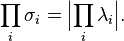 {\prod _{{i}}\sigma _{{i}}}={\Big |}{\prod _{{i}}\lambda _{{i}}}{\Big |}.