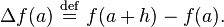 \Delta f(a)\ {\stackrel  {{\mathrm  {def}}}{=}}\ f(a+h)-f(a).