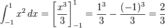 \int _{{-1}}^{1}x^{2}\,dx=\left[{\frac  {x^{3}}{3}}\right]_{{-1}}^{1}={\frac  {1^{3}}{3}}-{\frac  {(-1)^{3}}{3}}={\frac  {2}{3}}