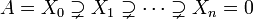 A=X_{0}\supsetneq X_{1}\supsetneq \dots \supsetneq X_{n}=0