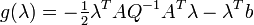 g(\lambda )=-{\tfrac  {1}{2}}\lambda ^{{T}}AQ^{{-1}}A^{{T}}\lambda -\lambda ^{{T}}b