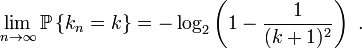 \lim _{{n\to \infty }}{\mathbb  {P}}\left\{k_{n}=k\right\}=-\log _{2}\left(1-{\frac  {1}{(k+1)^{2}}}\right)~.