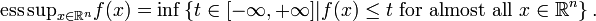 {\mathop  {{\mathrm  {ess\,sup}}}}_{{x\in {\mathbb  {R}}^{{n}}}}f(x)=\inf \left\{t\in [-\infty ,+\infty ]|f(x)\leq t{\mbox{ for almost all }}x\in {\mathbb  {R}}^{{n}}\right\}.