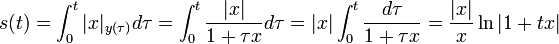 s(t)=\int _{0}^{t}|x|_{{y(\tau )}}d\tau =\int _{0}^{t}{\frac  {|x|}{1+\tau x}}d\tau =|x|\int _{0}^{t}{\frac  {d\tau }{1+\tau x}}={\frac  {|x|}{x}}\ln |1+tx|