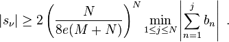 |s_{\nu }|\geq 2\left({{\frac  {N}{8e(M+N)}}}\right)^{N}\min _{{1\leq j\leq N}}\left\vert {\sum _{{n=1}}^{j}b_{n}}\right\vert \ .