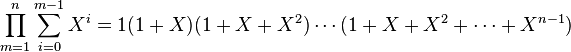 \prod _{{m=1}}^{n}\sum _{{i=0}}^{{m-1}}X^{i}=1(1+X)(1+X+X^{2})\cdots (1+X+X^{2}+\cdots +X^{{n-1}})