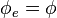 \phi _{e}=\phi 