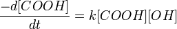 {\frac  {-d[COOH]}{dt}}=k[COOH][OH]