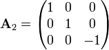 {\mathbf  {A}}_{2}={\begin{pmatrix}1&0&0\\0&1&0\\0&0&-1\end{pmatrix}}