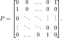 P={\begin{bmatrix}0&0&\ldots &0&1\\1&0&\ldots &0&0\\0&\ddots &\ddots &\vdots &\vdots \\\vdots &\ddots &\ddots &0&0\\0&\ldots &0&1&0\end{bmatrix}}.