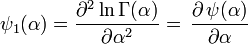 \psi _{1}(\alpha )={\frac  {\partial ^{2}\ln \Gamma (\alpha )}{\partial \alpha ^{2}}}=\,{\frac  {\partial \,\psi (\alpha )}{\partial \alpha }}