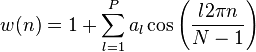 w(n)=1+\sum _{{l=1}}^{P}a_{l}\cos \left({\frac  {l2\pi n}{N-1}}\right)