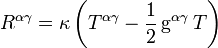 R^{{\alpha \gamma }}=\kappa \left(T^{{\alpha \gamma }}-{\frac  {1}{2}}\,{\mathrm  {g}}^{{\alpha \gamma }}\,T\right)