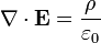 \nabla \cdot {\mathbf  {E}}={\frac  {\rho }{\varepsilon _{0}}}