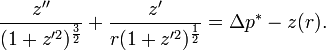 {\frac  {z''}{(1+z'^{2})^{{{\frac  {3}{2}}}}}}+{\frac  {z'}{r(1+z'^{2})^{{{\frac  {1}{2}}}}}}=\Delta p^{*}-z(r).