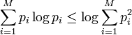 \sum \limits _{{i=1}}^{M}{p_{i}\log p_{i}}\leq \log \sum \limits _{{i=1}}^{M}{p_{i}^{2}}