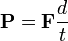 {\mathbf  {P}}={\mathbf  {F}}{\frac  {d}{t}}