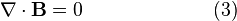 \nabla \cdot {\mathbf  {B}}=0\qquad \qquad \qquad \ \ (3)