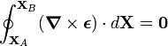 \oint _{{{\mathbf  {X}}_{A}}}^{{{\mathbf  {X}}_{B}}}({\boldsymbol  {\nabla }}\times {\boldsymbol  {\epsilon }})\cdot d{\mathbf  {X}}={\boldsymbol  {0}}