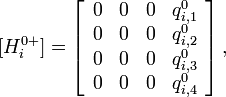 [H_{i}^{{0+}}]=\left[{\begin{array}{rrrr}0&0&0&q_{{i,1}}^{0}\\0&0&0&q_{{i,2}}^{0}\\0&0&0&q_{{i,3}}^{0}\\0&0&0&q_{{i,4}}^{0}\\\end{array}}\right],