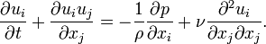 {\frac  {\partial u_{i}}{\partial t}}+{\frac  {\partial u_{i}u_{j}}{\partial x_{j}}}=-{\frac  {1}{\rho }}{\frac  {\partial p}{\partial x_{i}}}+\nu {\frac  {\partial ^{2}u_{i}}{\partial x_{j}\partial x_{j}}}.