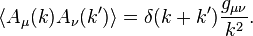 \langle A_{\mu }(k)A_{\nu }(k')\rangle =\delta (k+k'){g_{{\mu \nu }} \over k^{2}}.