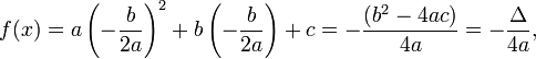 f(x)=a\left(-{\frac  {b}{2a}}\right)^{2}+b\left(-{\frac  {b}{2a}}\right)+c=-{\frac  {(b^{2}-4ac)}{4a}}=-{\frac  {\Delta }{4a}}\,\!,